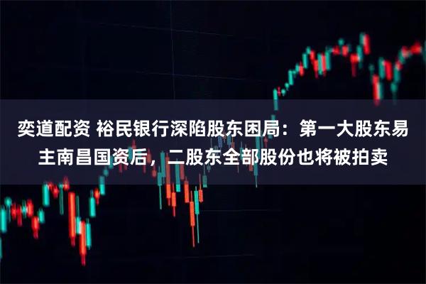 奕道配资 裕民银行深陷股东困局:第一大股东易主南昌国资后,二股东全部股份也将被拍卖